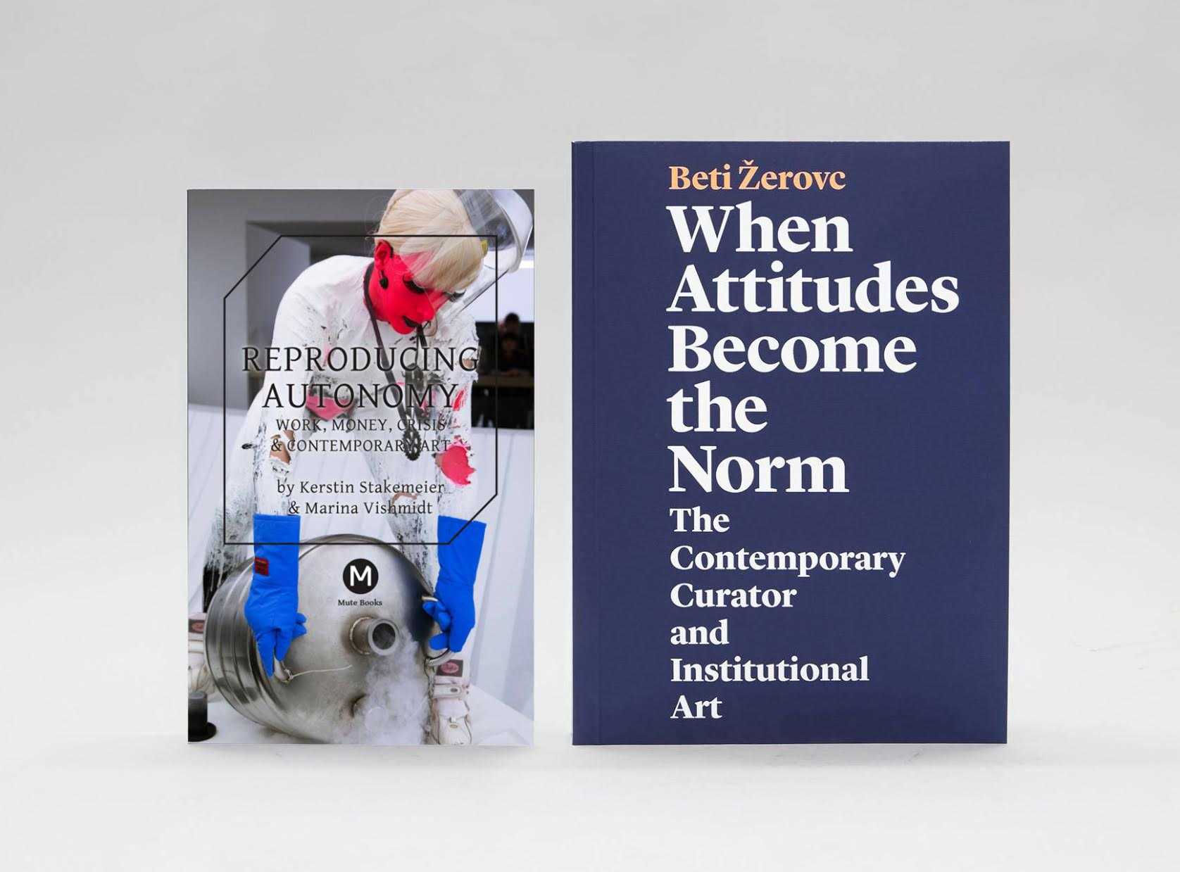 Reproducing Autonomy: Work, Money, Crisis, And Contemporary Art  by Kerstin Stakemeier and Marina Vishmidt  and  When Attitudes Become the Norm by Beti Žerovc 