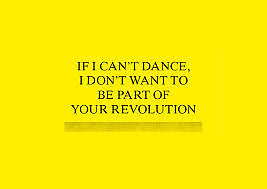 If I Can't Dance I Don't Want To Be Part Of Your Revolution