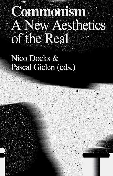 Commonism: A New Aesthetics of the Real. Editors: Pascal Gielen and Nico Dockx