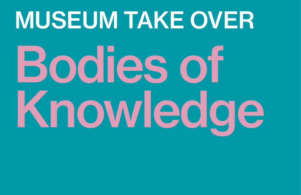 Museum Takeover: Bodies of Knowledge