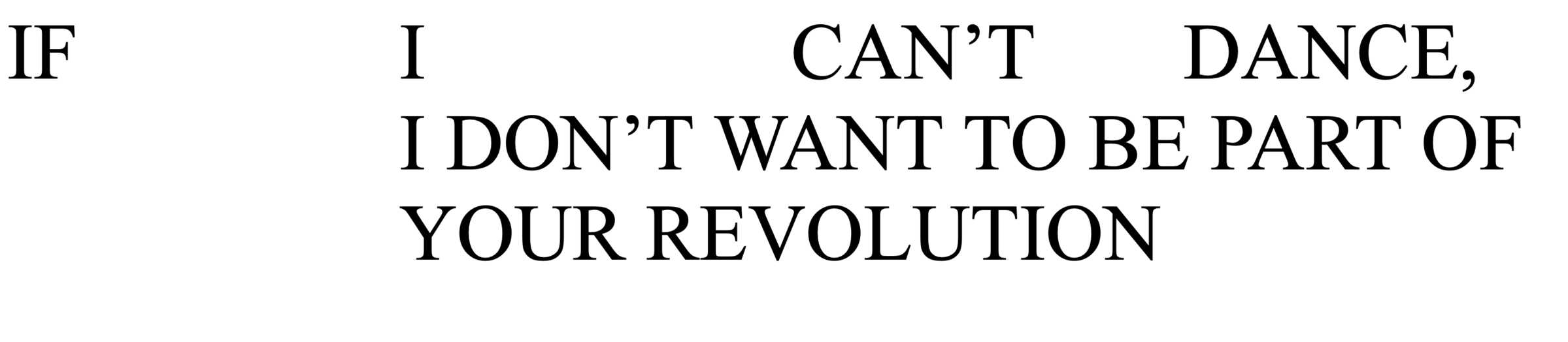 if I can't dance I don't want to be part of your revolution